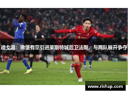 德戈温：狼堡有意引进莱斯特城后卫法斯，与两队展开争夺